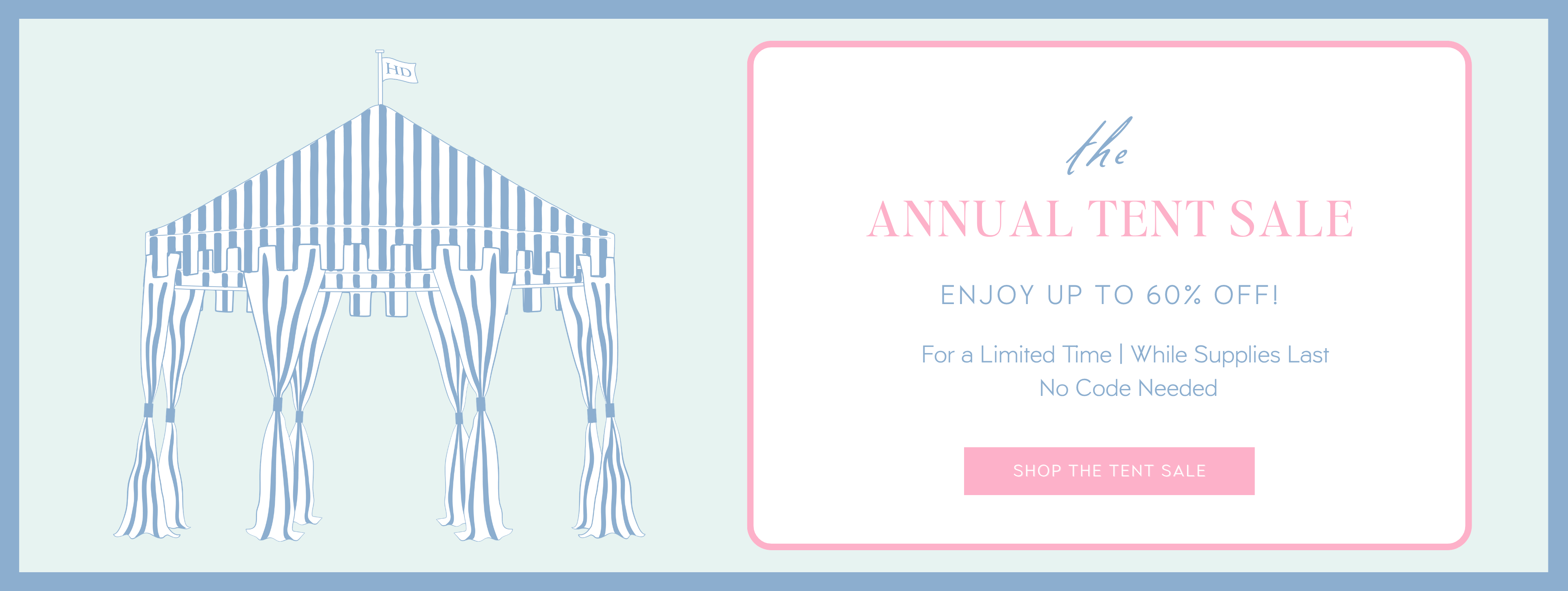 The Annual Tent Sale | ENJOY UP TO 60% OFF! For a limited time | While supplies last | No Code Needed